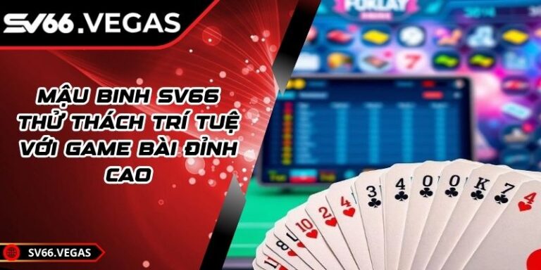 Mậu Binh SV66 - Thử Thách Trí Tuệ Với Game Bài Đỉnh Cao