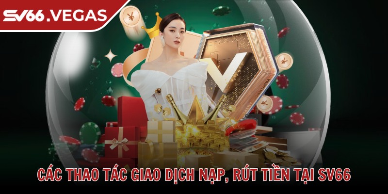 Các thao tác giao dịch nạp, rút tiền tại SV66