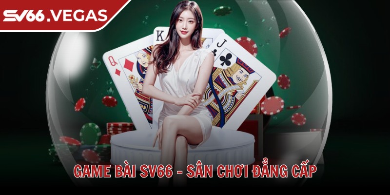Game bài SV66 - Sân chơi đẳng cấp