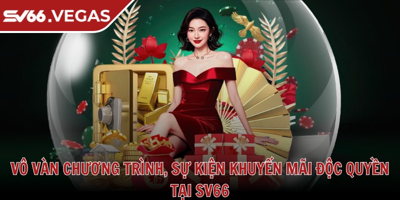 Vô vàn chương trình, sự kiện khuyến mãi độc quyền tại SV66